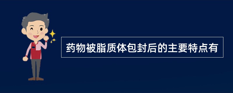 药物被脂质体包封后的主要特点有