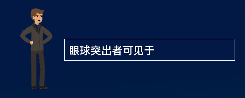 眼球突出者可见于