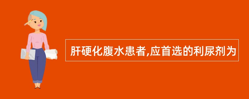 肝硬化腹水患者,应首选的利尿剂为