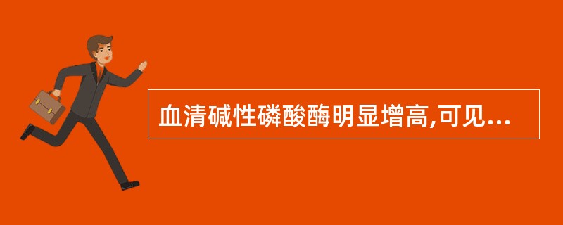 血清碱性磷酸酶明显增高,可见于哪种黄疽?