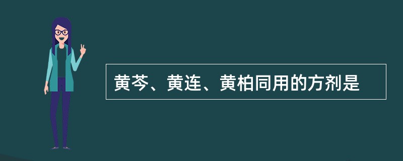 黄芩、黄连、黄柏同用的方剂是