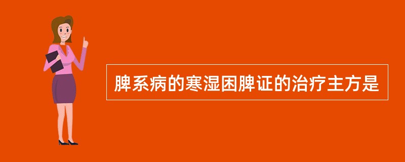 脾系病的寒湿困脾证的治疗主方是