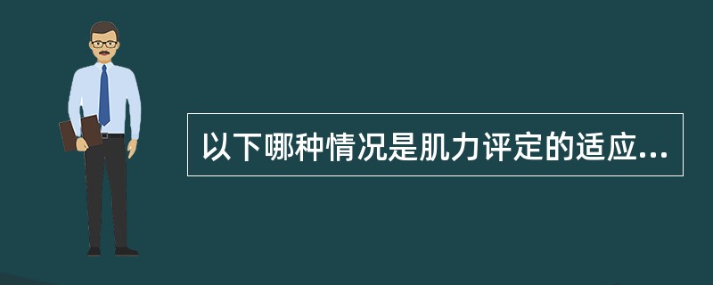 以下哪种情况是肌力评定的适应证A、关节不稳B、脊髓休克期C、急性渗出性滑膜炎D、