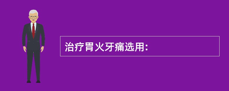 治疗胃火牙痛选用: