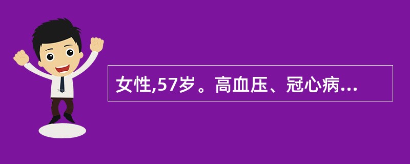 女性,57岁。高血压、冠心病患者。近日心前区闷痛发作频繁,伴头痛,测血压为20£