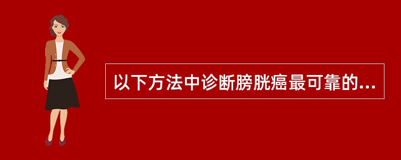 以下方法中诊断膀胱癌最可靠的方法是A、B超B、CTC、尿脱落细胞学检查D、膀胱镜