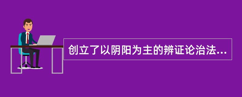 创立了以阴阳为主的辨证论治法则的是