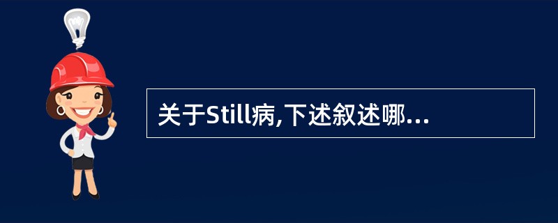 关于Still病,下述叙述哪一项正确A、属于严重的全身性感染性疾病,不及时治疗短