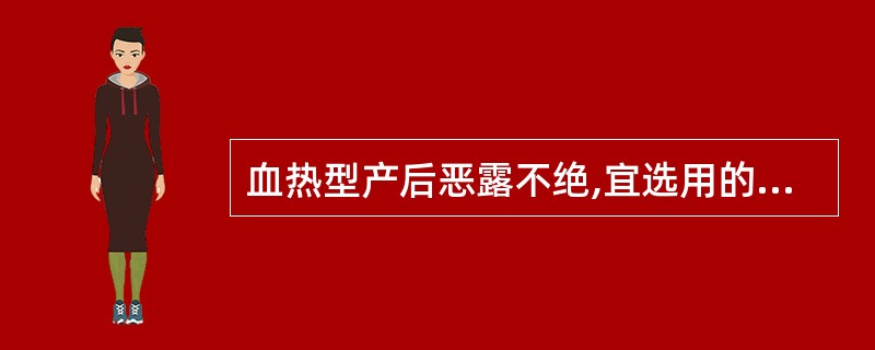 血热型产后恶露不绝,宜选用的最佳方剂为A、六味地黄丸B、保阴煎C、一贯煎D、生化