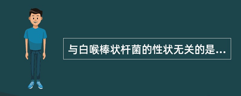 与白喉棒状杆菌的性状无关的是A、革兰阳性有异染颗粒的棒状杆菌B、在吕氏血清斜面上