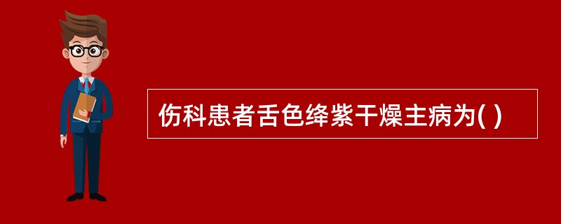 伤科患者舌色绛紫干燥主病为( )