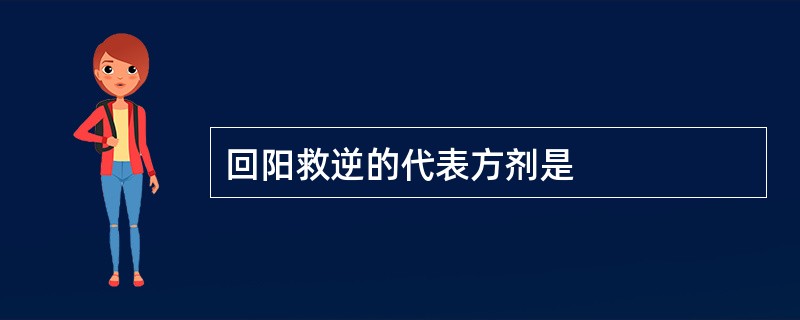 回阳救逆的代表方剂是