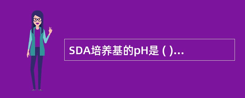 SDA培养基的pH是 ( )A、3.0~5.0B、4.0~5.0C、4.0~6.