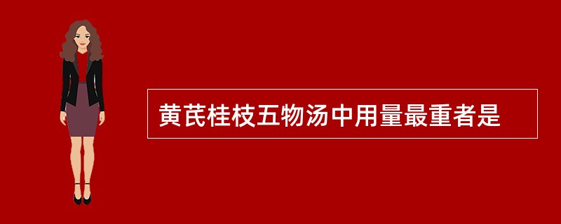 黄芪桂枝五物汤中用量最重者是