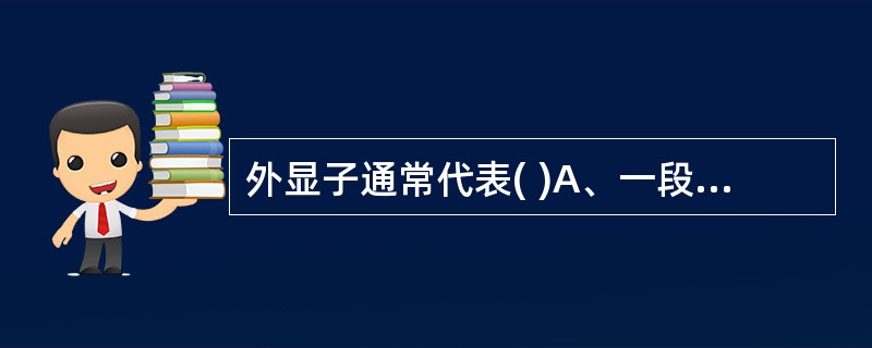 外显子通常代表( )A、一段可转录的DNA序列B、一段转录调节序列C、一段编码的