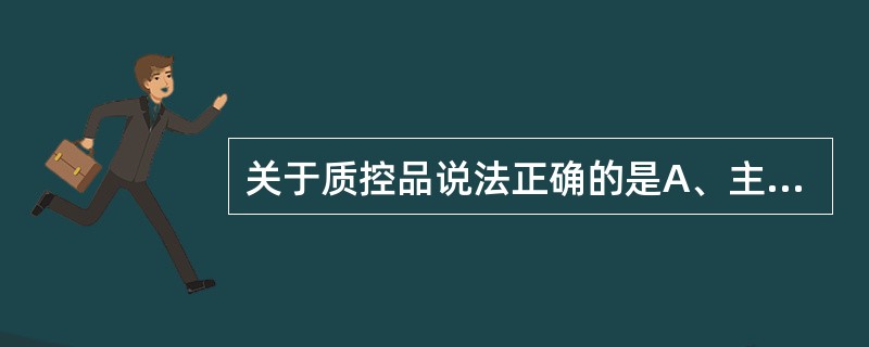 关于质控品说法正确的是A、主要用于常规方法的标化B、它的数值已由决定性方法确定C