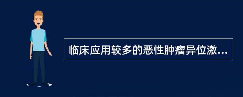 临床应用较多的恶性肿瘤异位激素是 ( )A、hCGB、ACTHC、CTD、儿茶酚