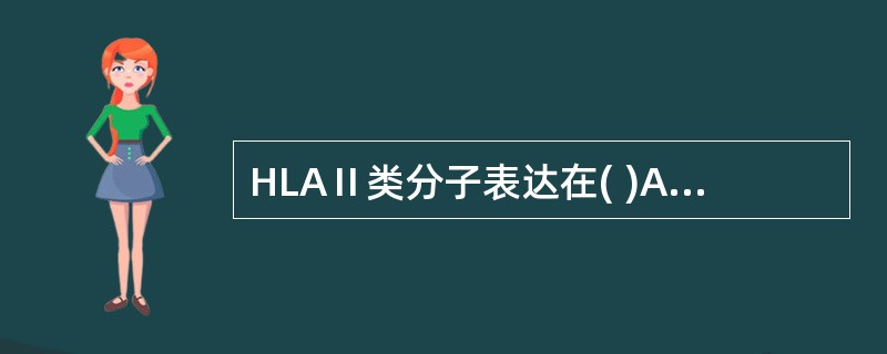 HLAⅡ类分子表达在( )A、T淋巴细胞表面B、血管内皮细胞表面C、APC表面D