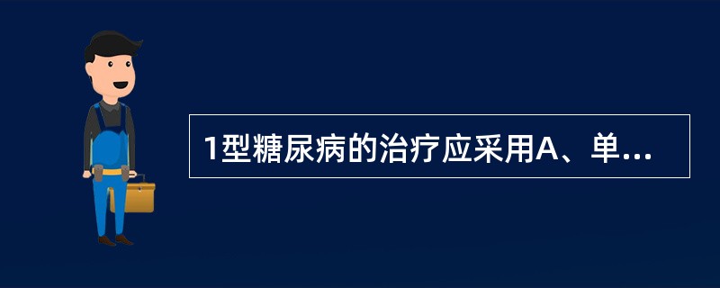 1型糖尿病的治疗应采用A、单纯饮食治疗B、口服降糖药物治疗C、胰岛素治疗D、适当