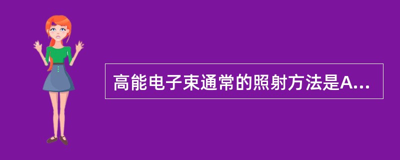 高能电子束通常的照射方法是A、两射野对穿照射B、两射野交角照射C、与高能X线混合