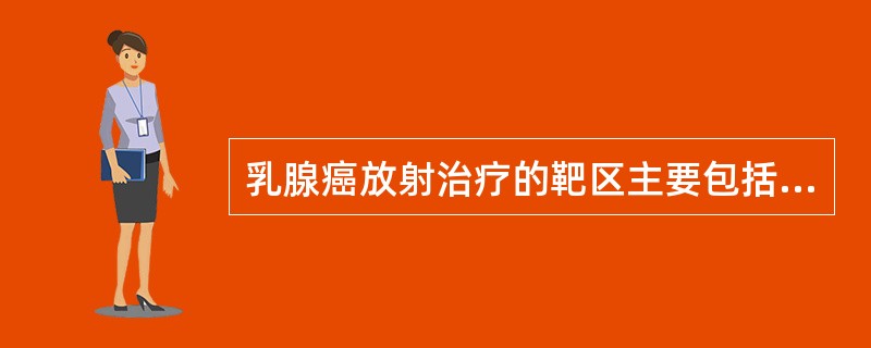 乳腺癌放射治疗的靶区主要包括A、乳腺B、胸壁C、腋窝D、锁骨上及内乳淋巴结E、以