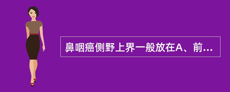 鼻咽癌侧野上界一般放在A、前床突上2cmB、前床突上C、前床突下1cmD、眶上缘