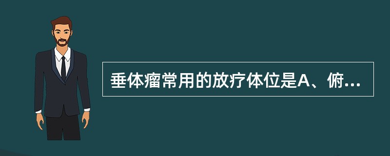 垂体瘤常用的放疗体位是A、俯卧位B、左侧卧位C、右侧卧位D、仰卧位,下颏尽量内收