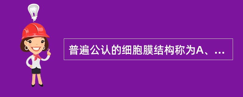 普遍公认的细胞膜结构称为A、三夹板模型B、单位膜模型C、滑动模型D、液态镶嵌模型