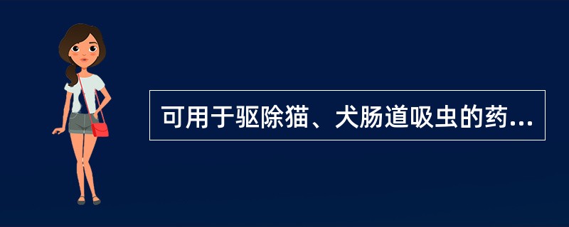 可用于驱除猫、犬肠道吸虫的药物是( )A、哌嗪B、左咪唑C、吡喹酮D、氯苯胍E、