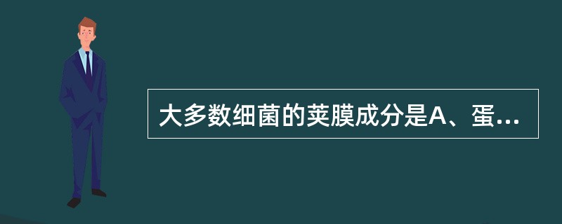 大多数细菌的荚膜成分是A、蛋白B、多糖C、脂类D、脂蛋白E、多肽