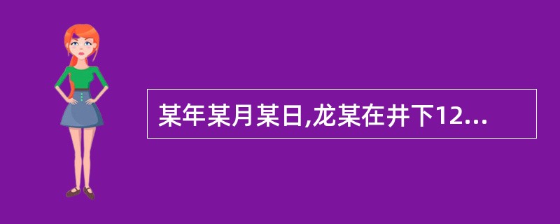 某年某月某日,龙某在井下1203工作面作业时,擅自开动绞车,使下放的两节重车撞到