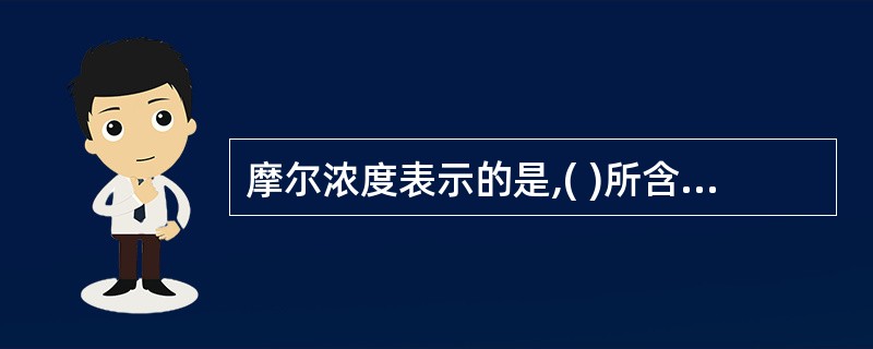 摩尔浓度表示的是,( )所含溶质的摩尔数。