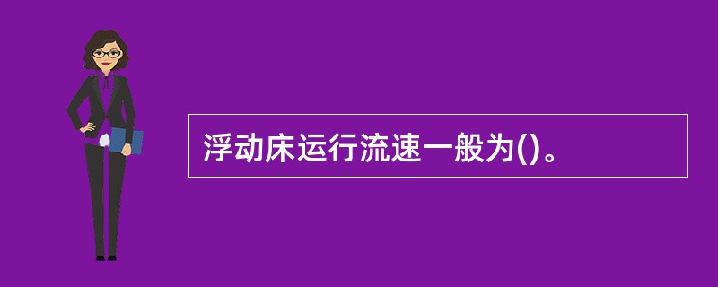 浮动床运行流速一般为()。