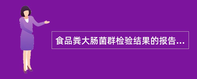 食品粪大肠菌群检验结果的报告单位是A、cfu£¯g(ml)B、cfu£¯100g