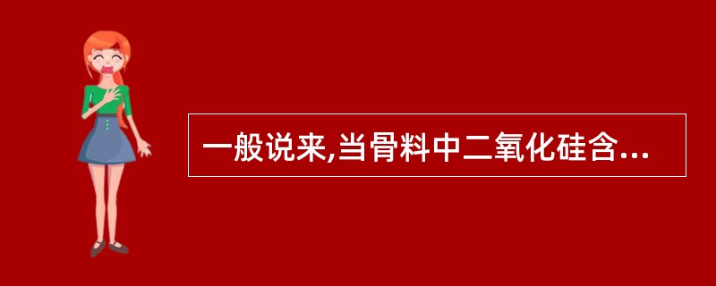 一般说来,当骨料中二氧化硅含量较低、氧化钙含量较高时,其耐酸性能较好。 () -