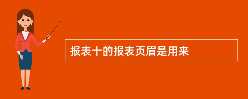 报表十的报表页眉是用来