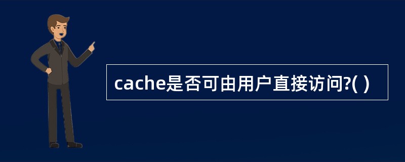 cache是否可由用户直接访问?( )