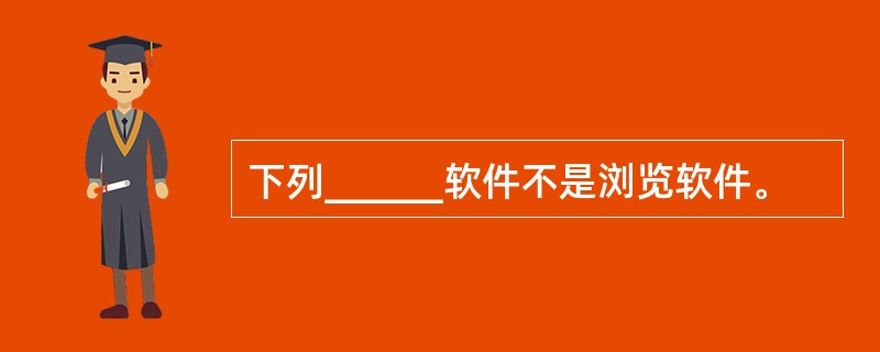 下列______软件不是浏览软件。