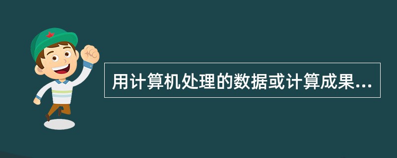 用计算机处理的数据或计算成果都必须定期()。