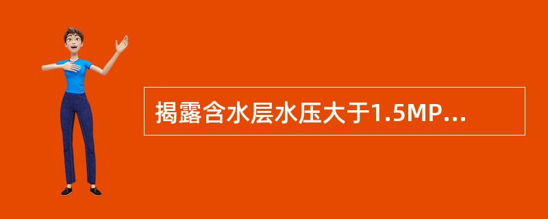 揭露含水层水压大于1.5MPa时,必须采用反压和有防喷装置的方法钻进。