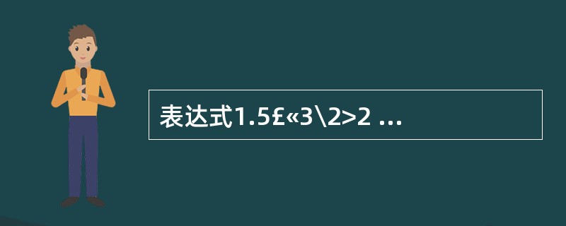 表达式1.5£«3\2>2 Or7 Mod 3<4 And Not 1的运算结果
