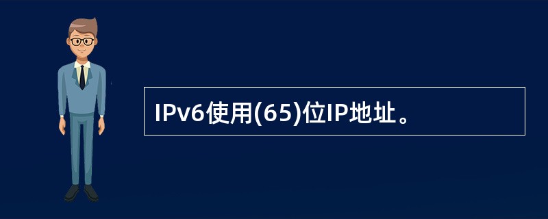 IPv6使用(65)位IP地址。