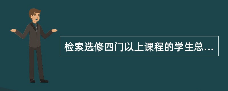 检索选修四门以上课程的学生总成绩(不统计不及格的课程),并要求按总成绩的降序排列