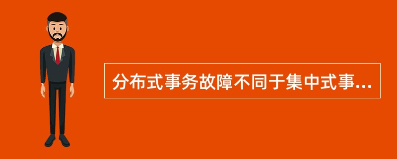 分布式事务故障不同于集中式事务故障的是(14)。