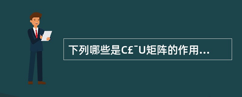 下列哪些是C£¯U矩阵的作用?Ⅰ.划分子系统Ⅱ.检查遗漏的过程和数据Ⅲ.确定每个