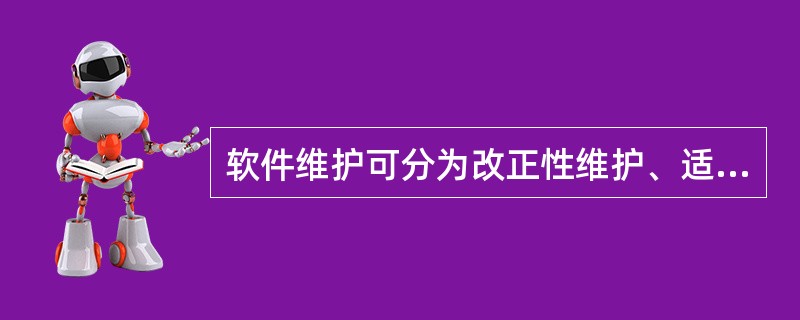 软件维护可分为改正性维护、适应性维护、完善性维护和预防性维护。在软件的整个维护活