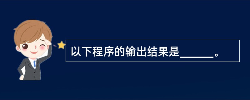 以下程序的输出结果是______。