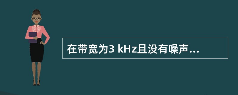 在带宽为3 kHz且没有噪声的信道中,传输二进制信号能够达到的极限数据数率为(8