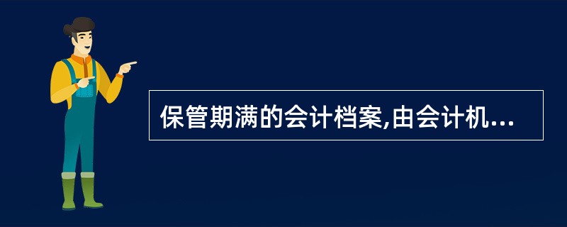 保管期满的会计档案,由会计机构销毁。( )