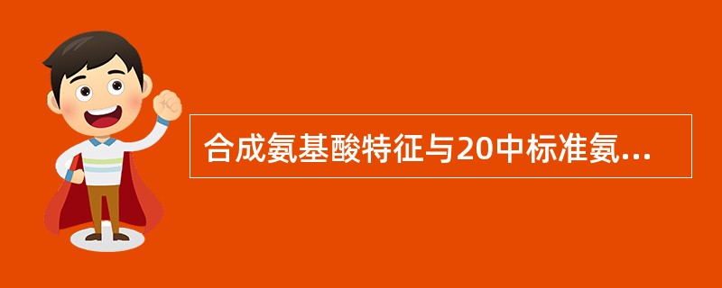 合成氨基酸特征与20中标准氨基酸不同,讲这些合成氨基酸整合进入蛋白质中,可以系统